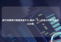 南方结婚男方需要准备什么(请问一下一月底从广东到黑龙江出差)