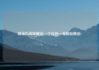 简短的高级情话,一个红包一句简短情话?