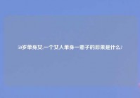 50岁单身女,一个女人单身一辈子的后果是什么?