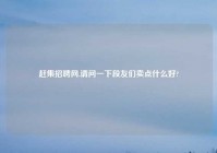 赶集招聘网,请问一下段友们卖点什么好?