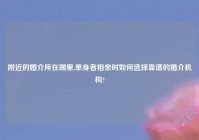 老乡的婚介所在哪里,单身者相亲时如何选择靠谱的婚介机构?