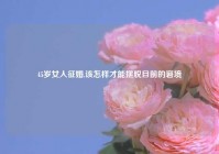 45岁女人征婚,该怎样才能摆脱目前的窘境