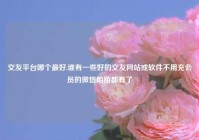 交友平台哪个最好,谁有一些好的交友网站或软件不用充会员的微信陌陌都有了