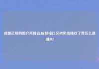 成都正规的婚介所排名,成都锦江区初见结缘收了费怎么退回来?