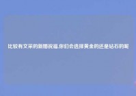 比较有文采的新婚祝福,你们会选择黄金的还是钻石的呢