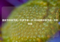 国庆节中秋节同一天多少年一次,9月18日和中秋节同一天的年份