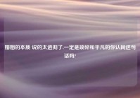 婚姻的本质 说的太透彻了,一定是琐碎和平凡的你认同这句话吗?