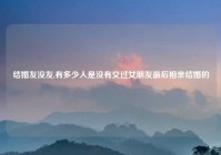 结婚友没友,有多少人是没有交过女朋友最后相亲结婚的