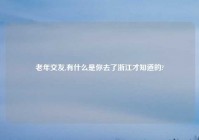 老年交友,有什么是你去了浙江才知道的?
