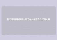 现代婚俗都有哪些?(现代有人在故宫办过婚礼吗)