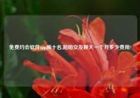 免费约会软件app前十名,陌陌交友聊天一个月多少费用?