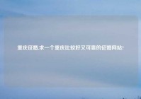 重庆征婚,求一个重庆比较好又可靠的征婚网站?