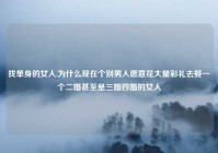 找单身的女人,为什么现在个别男人愿意花大量彩礼去娶一个二婚甚至是三婚四婚的女人