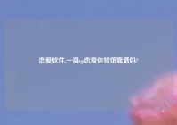 恋爱软件,一周cp恋爱体验馆靠谱吗?