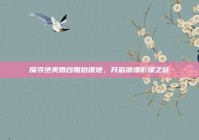 探寻绝美婚纱照拍摄地，开启浪漫影像之旅