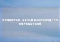 百度网盘结婚爱情一年了怎么找,做出来的爱情用什么软件剪辑才会有好看的效果