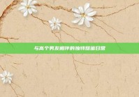 与高个男友相伴的独特甜蜜日常