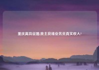 重庆离异征婚,我主良缘业务员真实收入?