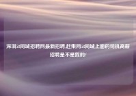 深圳58同城招聘网最新招聘,赶集网58同城上面的司机高薪招聘是不是假的?