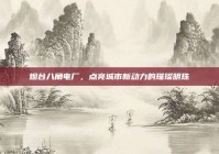 烟台八角电厂，点亮城市新动力的璀璨明珠