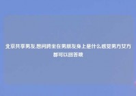 北京共享男友,想问跨坐在男朋友身上是什么感觉男方女方都可以回答哦