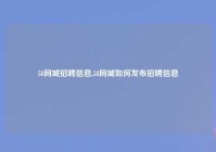 58同城招聘信息,58同城如何发布招聘信息