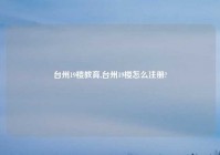 台州19楼教育,台州19楼怎么注册?