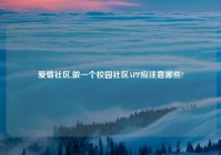 爱情社区,做一个校园社区APP应注意哪些?