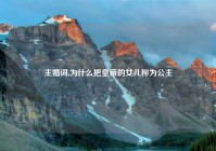 主婚词,为什么把皇帝的女儿称为公主