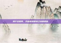 海宁恋爱网，开启浪漫爱情之旅的钥匙