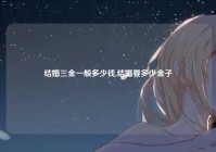 结婚三金一般多少钱,结婚要多少金子