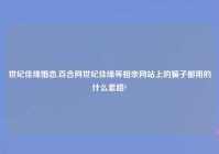 世纪佳缘婚恋,百合网世纪佳缘等相亲网站上的骗子都用的什么套路?