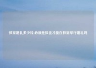 教堂婚礼多少钱,必须是教徒才能在教堂举行婚礼吗