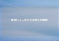 婚礼选日子,二婚可以大张旗鼓摆婚宴吗