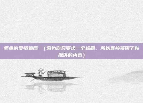 鲤鱼的爱情骗局 (因为你只要求一个标题,所以直接采用了你提供的内容)