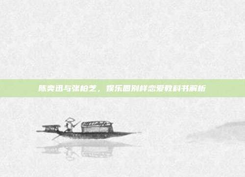 陈奕迅与张柏芝,娱乐圈别样恋爱教科书解析