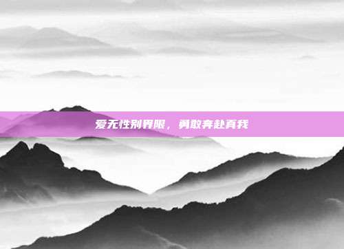 爱无性别界限，勇敢奔赴真我