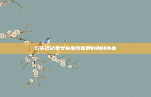 街头搭讪美女拍肩膀背后的别样故事