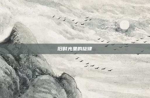 旧时光里的旋律