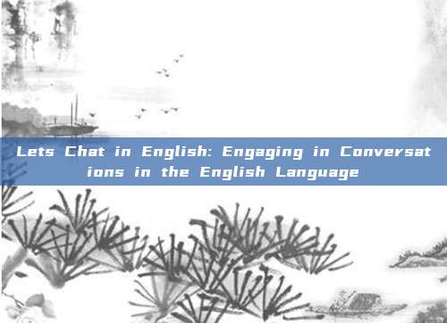 Lets Chat in English: Engaging in Conversations in the English Language