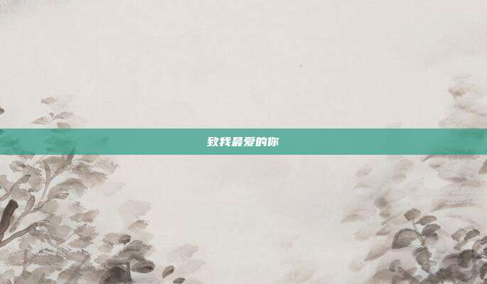 致我最爱的你