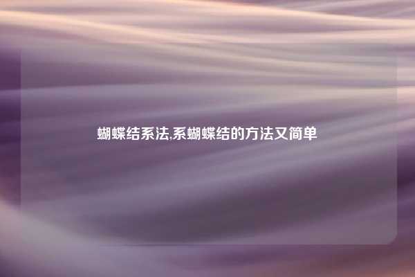 蝴蝶结系法,系蝴蝶结的方法又简单