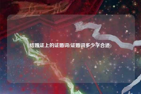 结婚证上的证婚词(证婚词多少字合适)